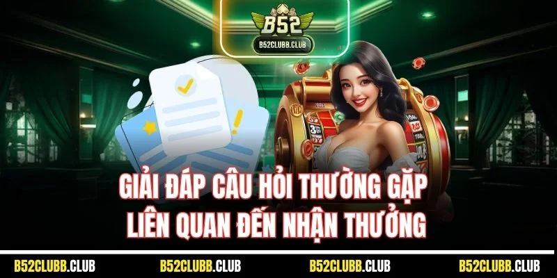 Giải đáp câu hỏi thường gặp liên quan đến nhận thưởng