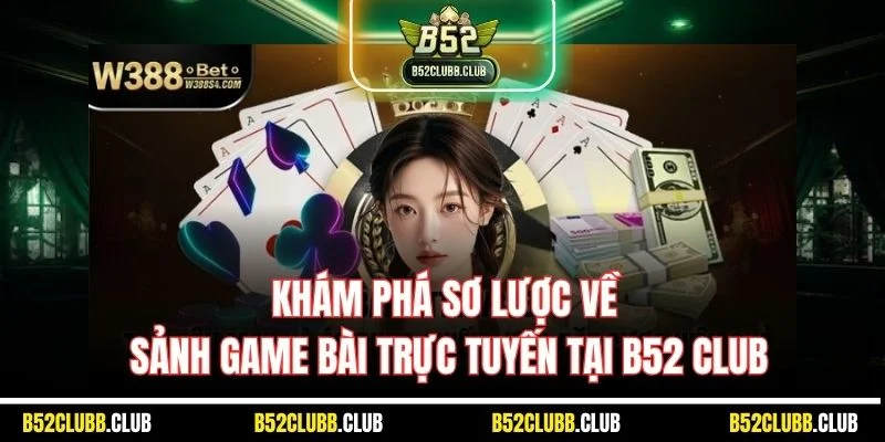 Khám phá sơ lược về sảnh game bài trực tuyến tại B52 Club
