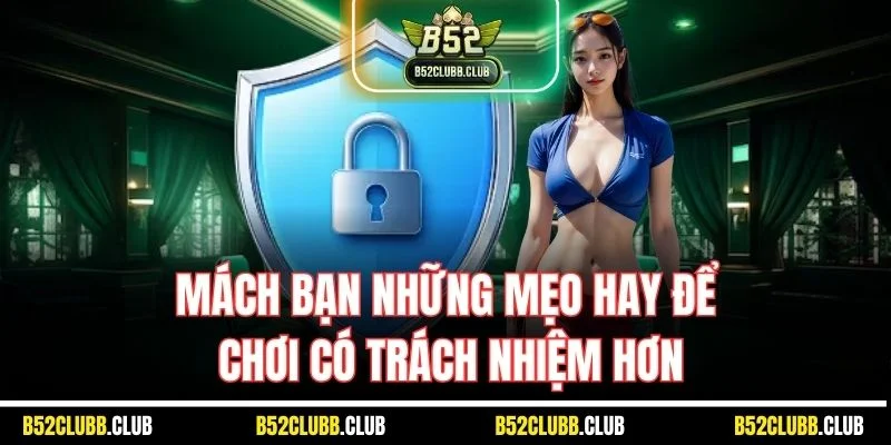 Mách bạn những mẹo hay để chơi có trách nhiệm hơn