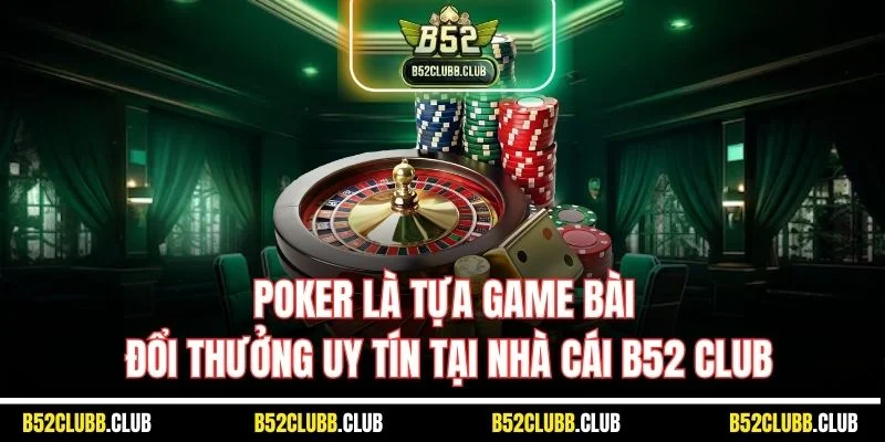 Poker là tựa game bài đổi thưởng uy tín tại nhà cái B52 Club
