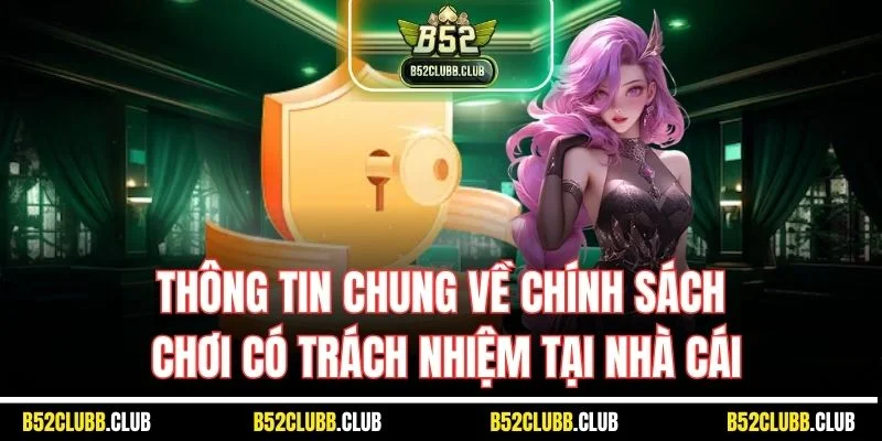 Thông tin chung về chính sách chơi có trách nhiệm tại nhà cái