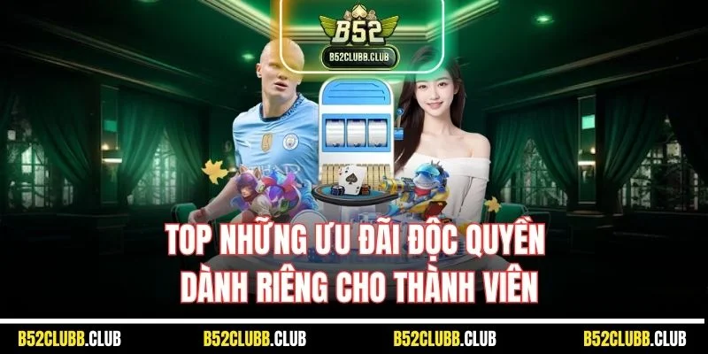 Top những ưu đãi độc quyền dành riêng cho thành viên