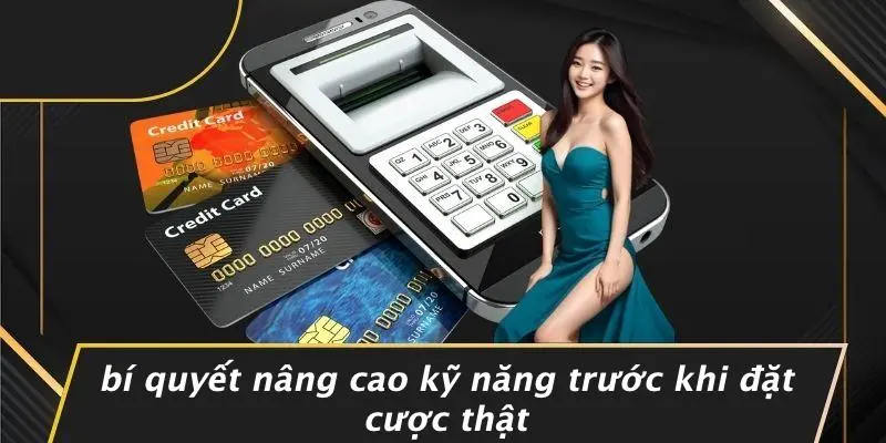 Bí Quyết Nâng Cao Kỹ Năng Trước Khi Đặt Cược Thật