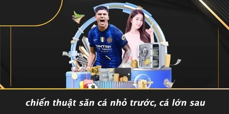 Chiến Thuật Săn Cá Nhỏ Trước, Cá Lớn Sau